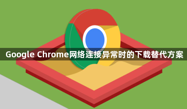 Google Chrome网络连接异常时的下载替代方案1