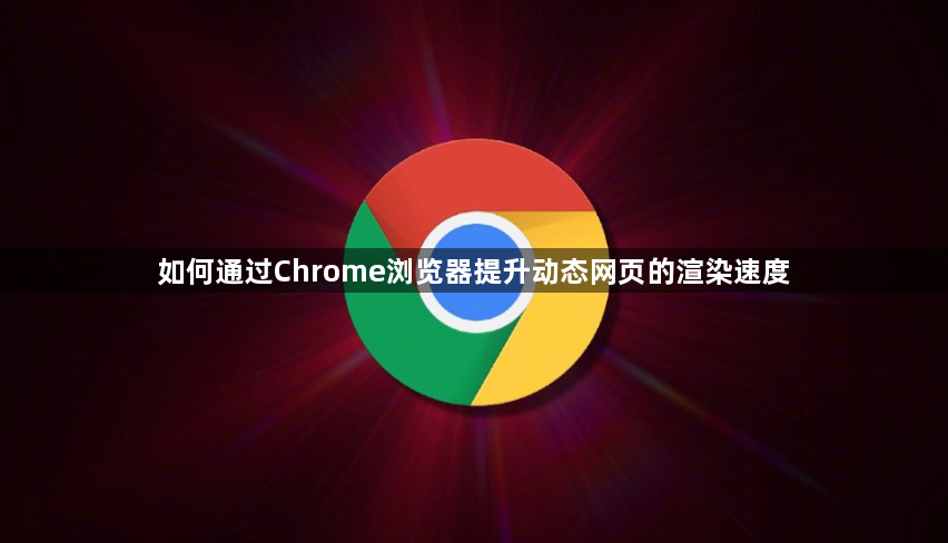 如何通过Chrome浏览器提升动态网页的渲染速度1