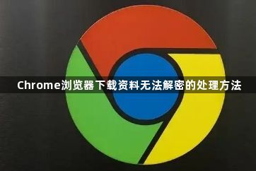 Chrome浏览器下载资料无法解密的处理方法1