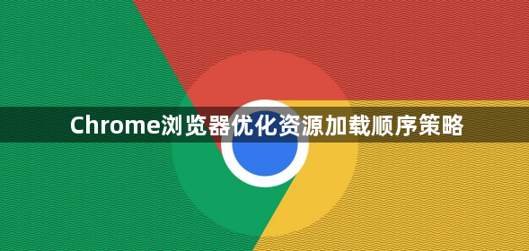 Chrome浏览器优化资源加载顺序策略1