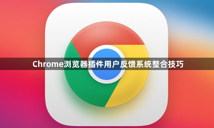Chrome浏览器插件用户反馈系统整合技巧1
