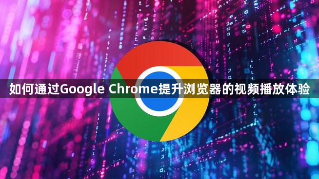 如何通过Google Chrome提升浏览器的视频播放体验1