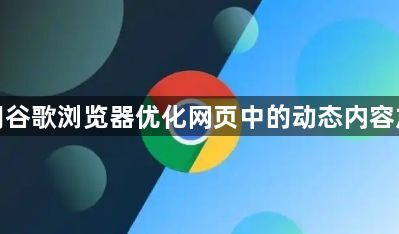 使用谷歌浏览器优化网页中的动态内容加载1