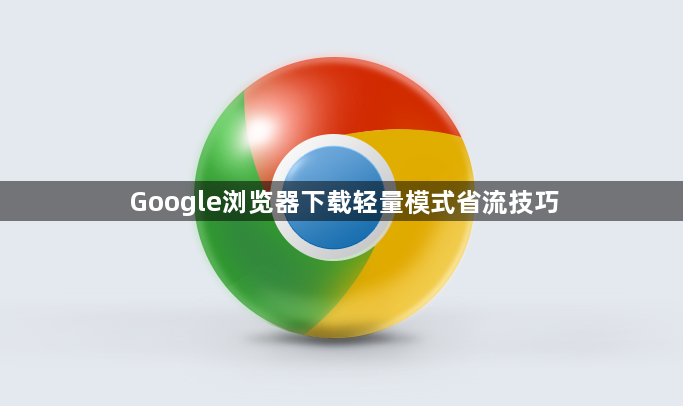 Google浏览器下载轻量模式省流技巧1