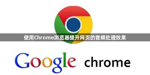 使用Chrome浏览器提升网页的音频处理效果1
