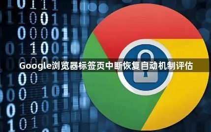Google浏览器标签页中断恢复自动机制评估1