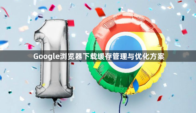 Google浏览器下载缓存管理与优化方案1