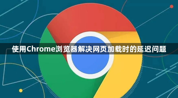 使用Chrome浏览器解决网页加载时的延迟问题1