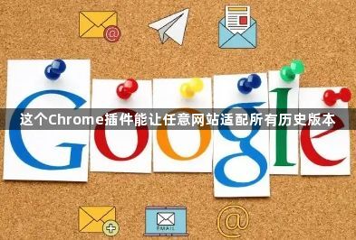 这个Chrome插件能让任意网站适配所有历史版本1