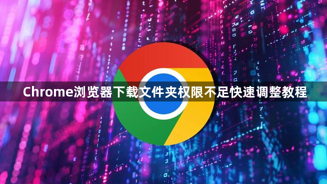 Chrome浏览器下载文件夹权限不足快速调整教程1