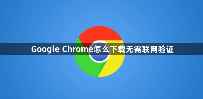 Google Chrome怎么下载无需联网验证1
