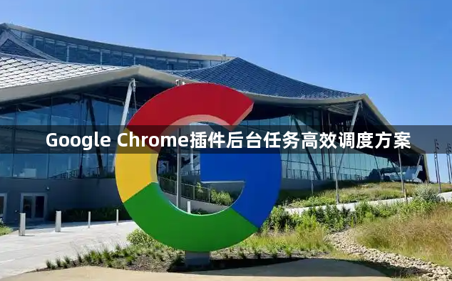 Google Chrome插件后台任务高效调度方案1
