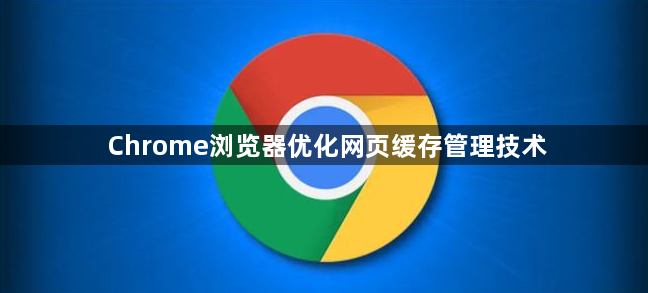 Chrome浏览器优化网页缓存管理技术1