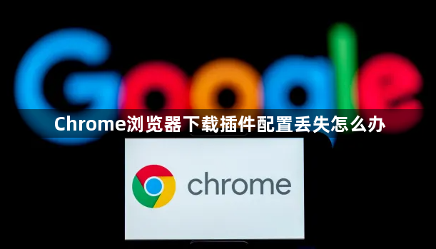 Chrome浏览器下载插件配置丢失怎么办1