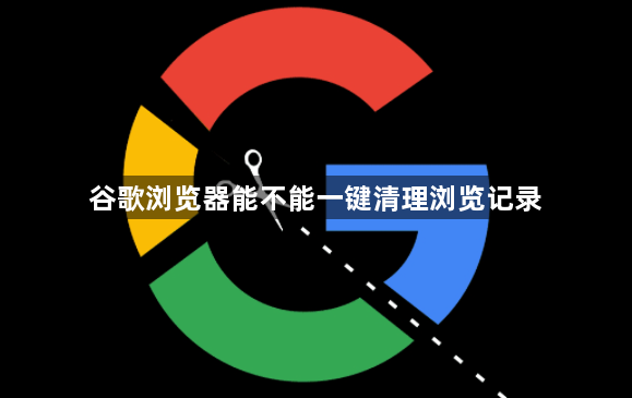 谷歌浏览器能不能一键清理浏览记录1
