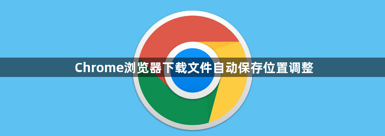 Chrome浏览器下载文件自动保存位置调整1