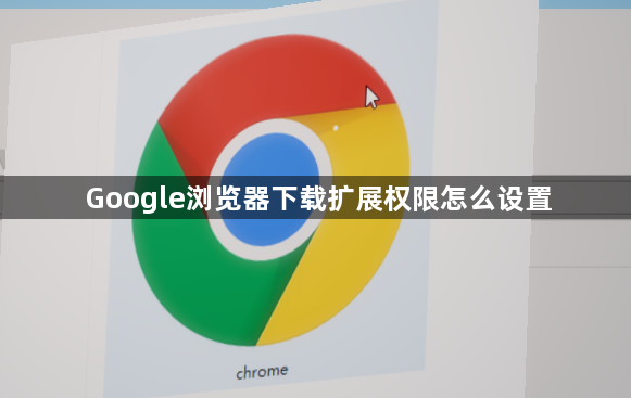 Google浏览器下载扩展权限怎么设置1