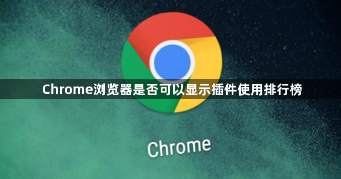 Chrome浏览器是否可以显示插件使用排行榜1