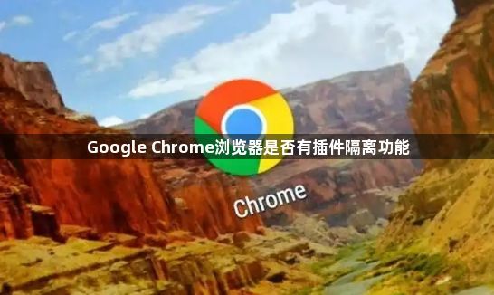 Google Chrome浏览器是否有插件隔离功能1