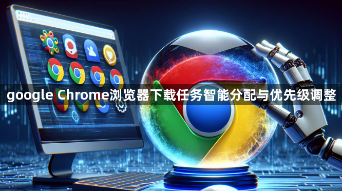 google Chrome浏览器下载任务智能分配与优先级调整1