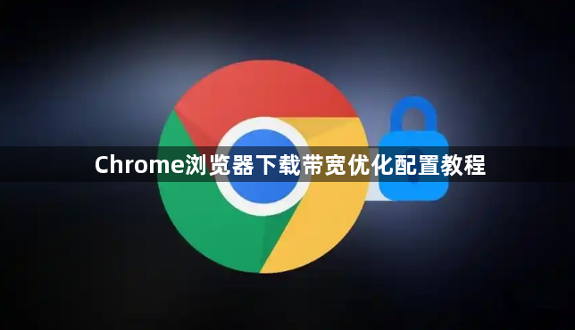 Chrome浏览器下载带宽优化配置教程1