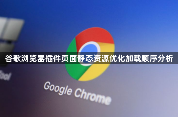 谷歌浏览器插件页面静态资源优化加载顺序分析1