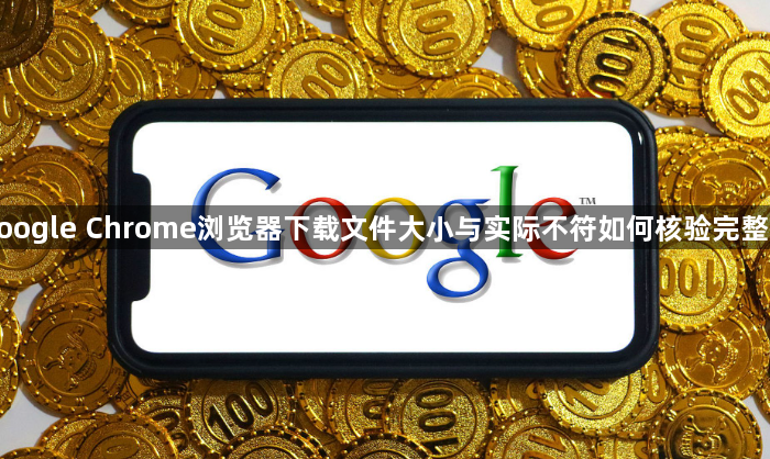 google Chrome浏览器下载文件大小与实际不符如何核验完整性1