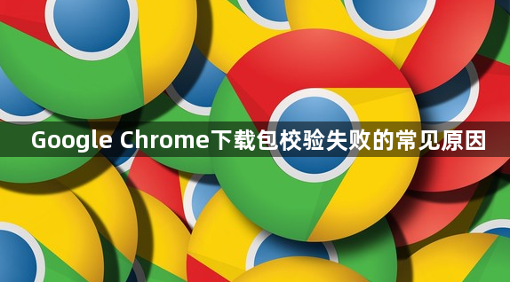 Google Chrome下载包校验失败的常见原因1