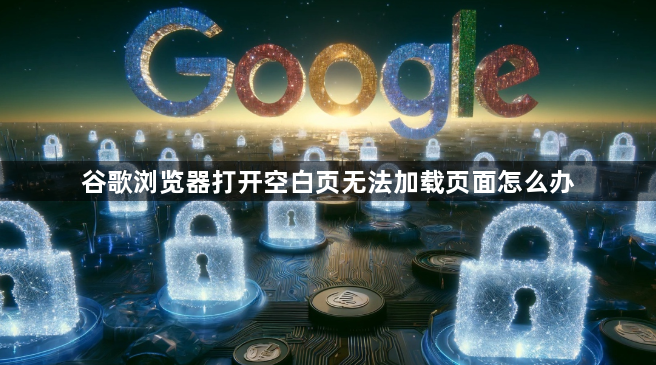 谷歌浏览器打开空白页无法加载页面怎么办1