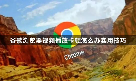 谷歌浏览器视频播放卡顿怎么办实用技巧1