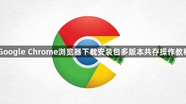 Google Chrome浏览器下载安装包多版本共存操作教程1