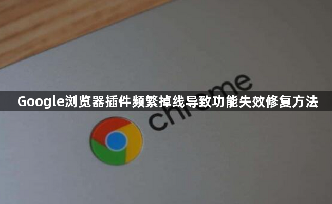 Google浏览器插件频繁掉线导致功能失效修复方法1