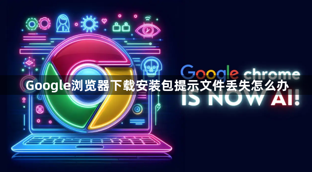 Google浏览器下载安装包提示文件丢失怎么办1