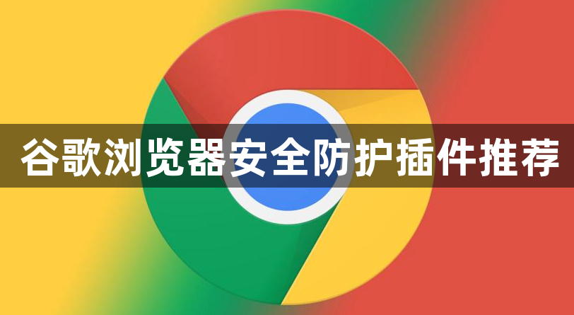 谷歌浏览器安全防护插件推荐1