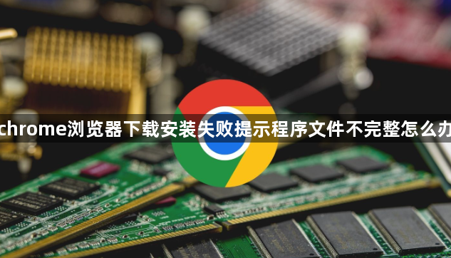 chrome浏览器下载安装失败提示程序文件不完整怎么办1