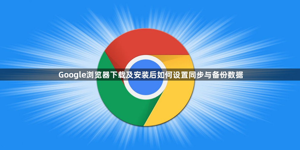 Google浏览器下载及安装后如何设置同步与备份数据1
