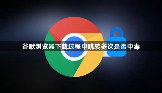 谷歌浏览器下载过程中跳转多次是否中毒1