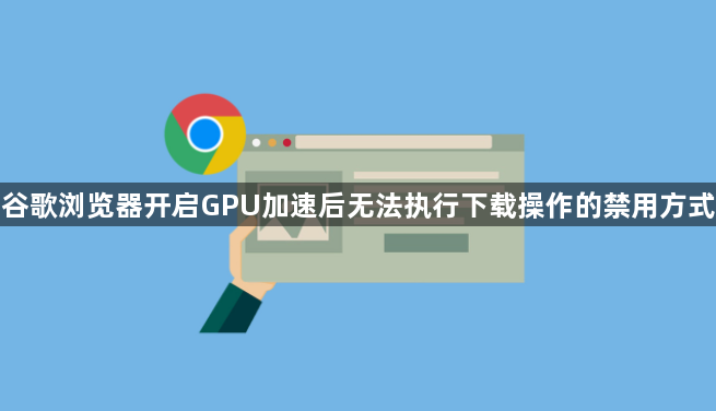 谷歌浏览器开启GPU加速后无法执行下载操作的禁用方式1