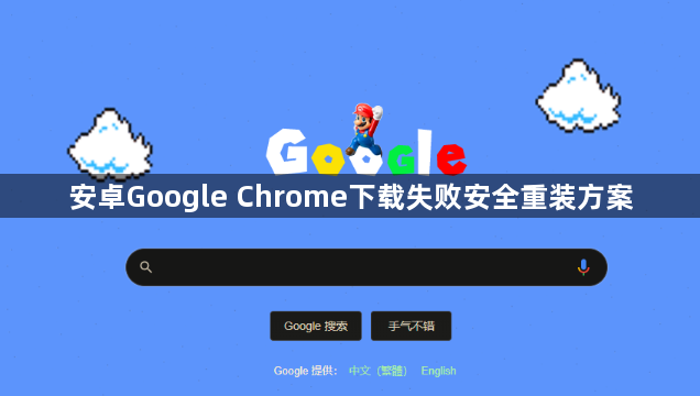 安卓Google Chrome下载失败安全重装方案1