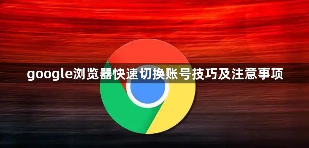 google浏览器快速切换账号技巧及注意事项1
