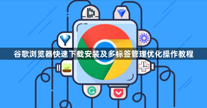 谷歌浏览器快速下载安装及多标签管理优化操作教程1