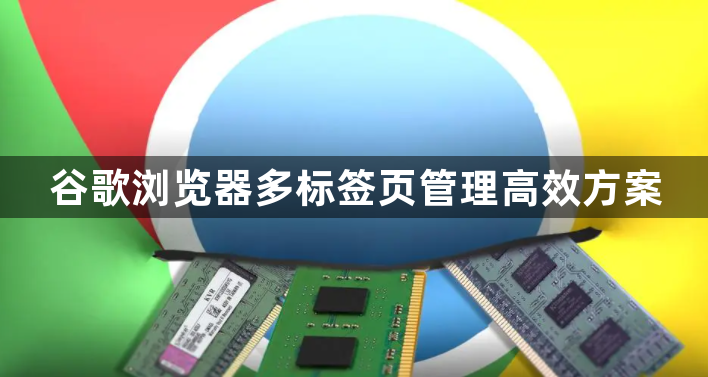 谷歌浏览器多标签页管理高效方案1