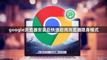 google浏览器安装后快速启用浏览器隐身模式1
