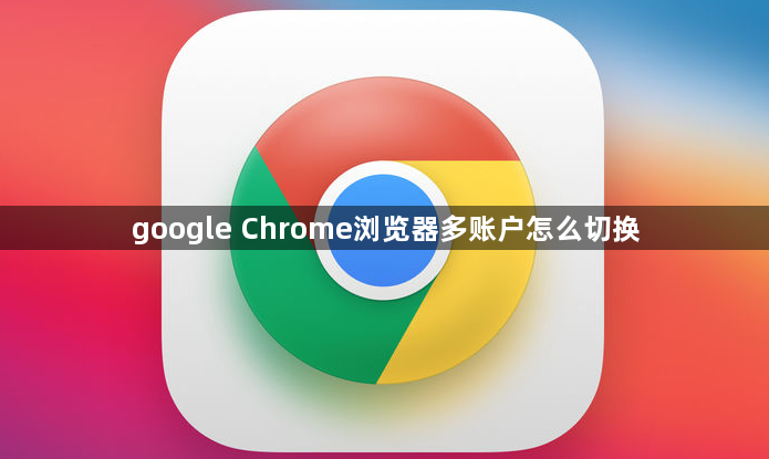 google Chrome浏览器多账户怎么切换1