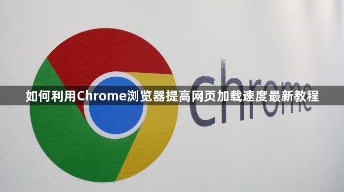 如何利用Chrome浏览器提高网页加载速度最新教程1