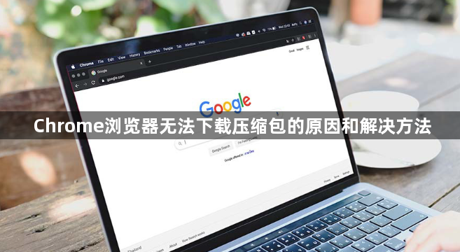 Chrome浏览器无法下载压缩包的原因和解决方法1