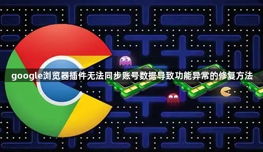 google浏览器插件无法同步账号数据导致功能异常的修复方法1