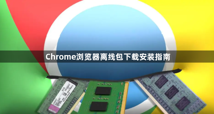 Chrome浏览器离线包下载安装指南1