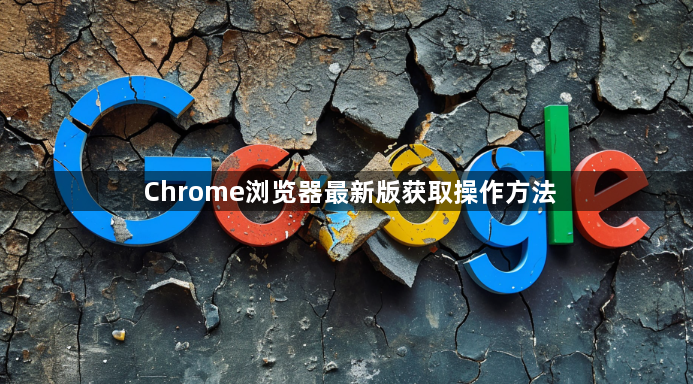 Chrome浏览器最新版获取操作方法1