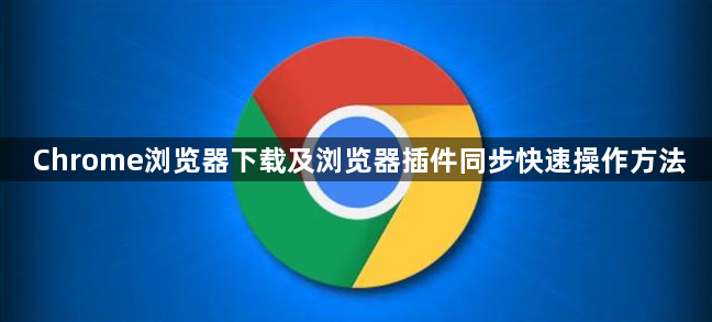 Chrome浏览器下载及浏览器插件同步快速操作方法1